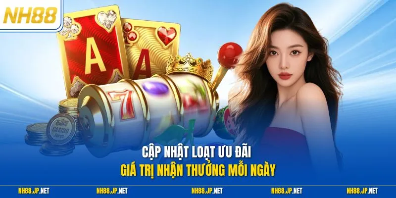 Cập nhật loạt ưu đãi giá trị nhận thưởng mỗi ngày