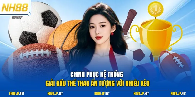 Chinh phục hệ thống giải đấu thể thao ấn tượng với nhiều kèo