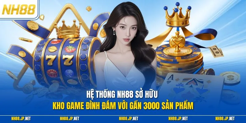 Hệ thống NH88 sở hữu kho game đình đám với gần 3000 sản phẩm