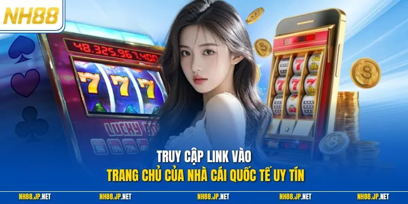 Truy cập link vào trang chủ của nhà cái quốc tế uy tín